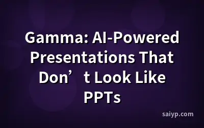 Gamma: AI-Powered Presentations That Don’t Look Like PPTs