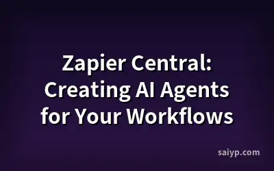Zapier Central: Creating AI Agents for Your Workflows