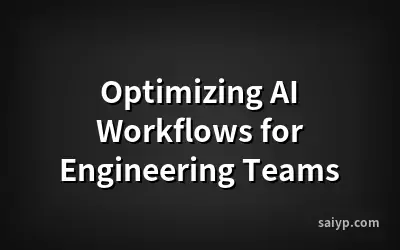 Optimizing AI Workflows for Engineering Teams