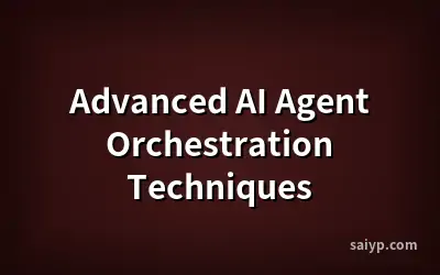 Advanced AI Agent Orchestration Techniques