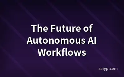 The Future of Autonomous AI Workflows