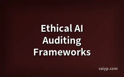Ethical AI Auditing Frameworks