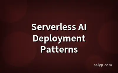 Serverless AI Deployment Patterns