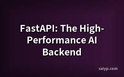 FastAPI: The High-Performance AI Backend