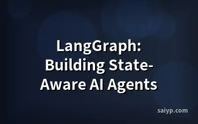 LangGraph: Building State-Aware AI Agents
