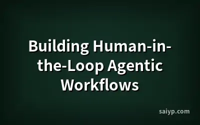 Building Human-in-the-Loop Agentic Workflows