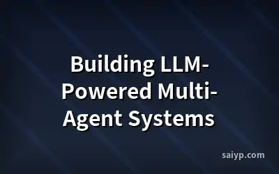 Building LLM-Powered Multi-Agent Systems