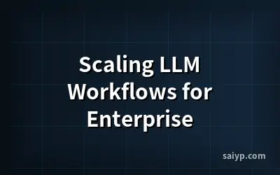 Scaling LLM Workflows for Enterprise